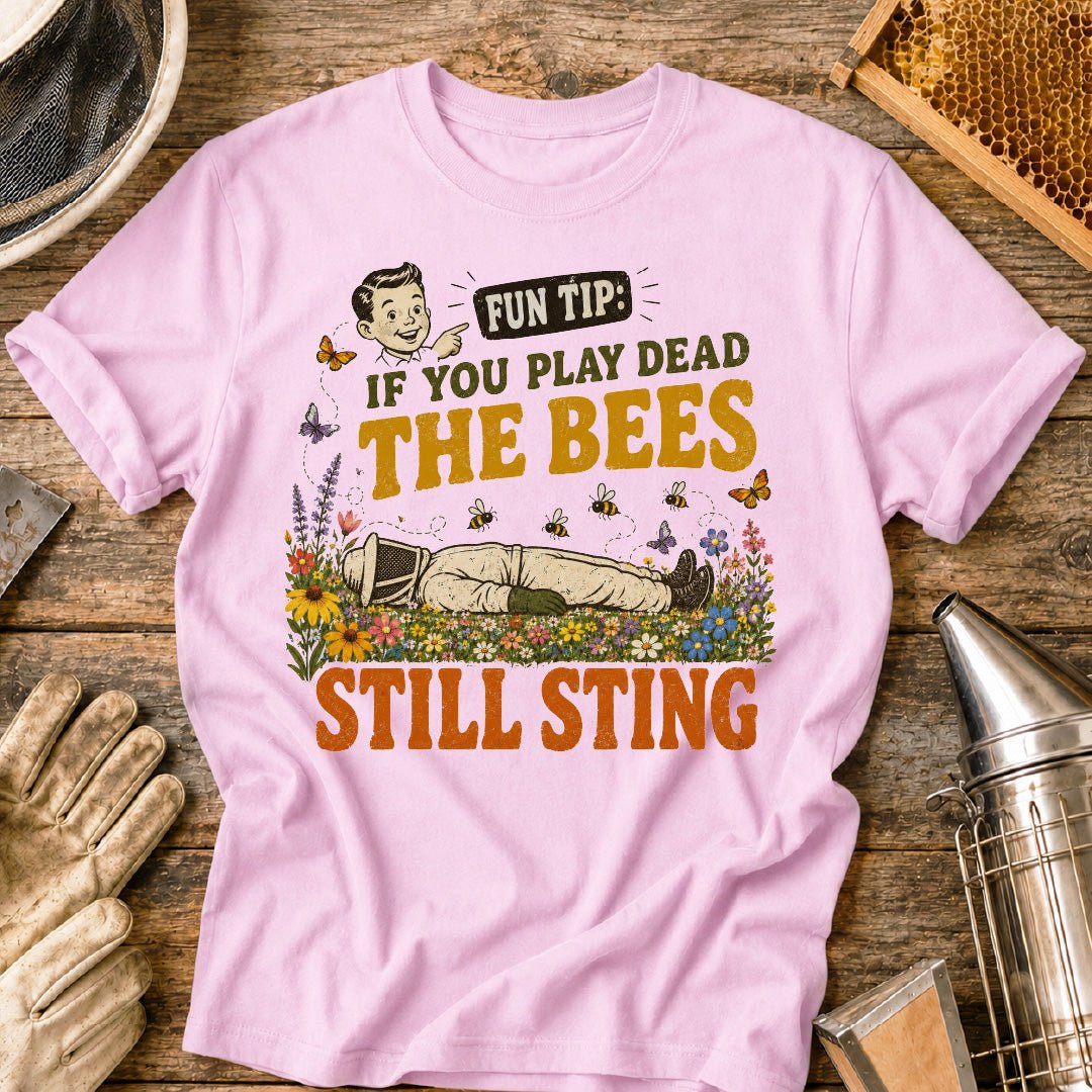 If You Play Dead Bees Still Sting T-Shirt
