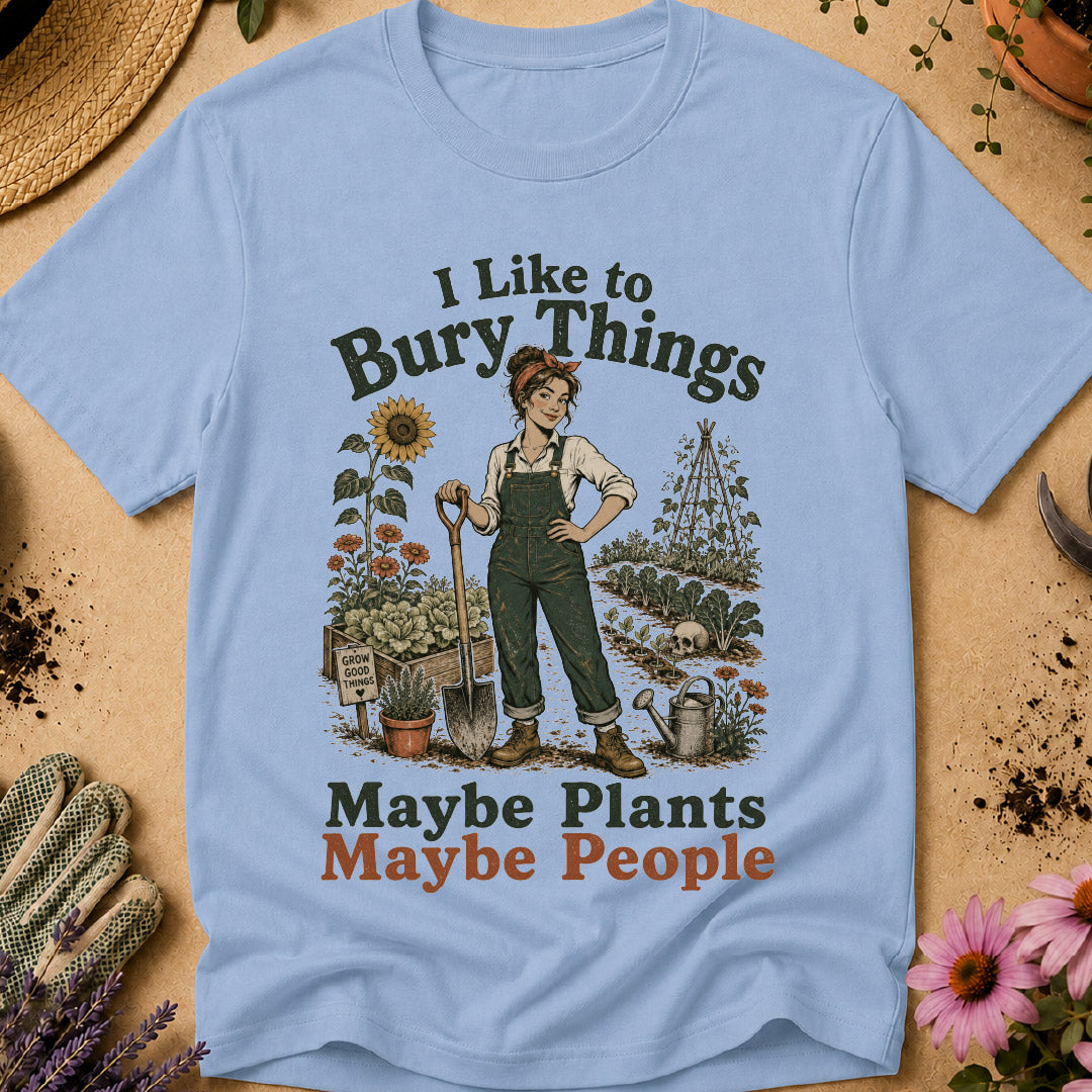 I Like to Bury Things, Maybe Plants Maybe People T-Shirt