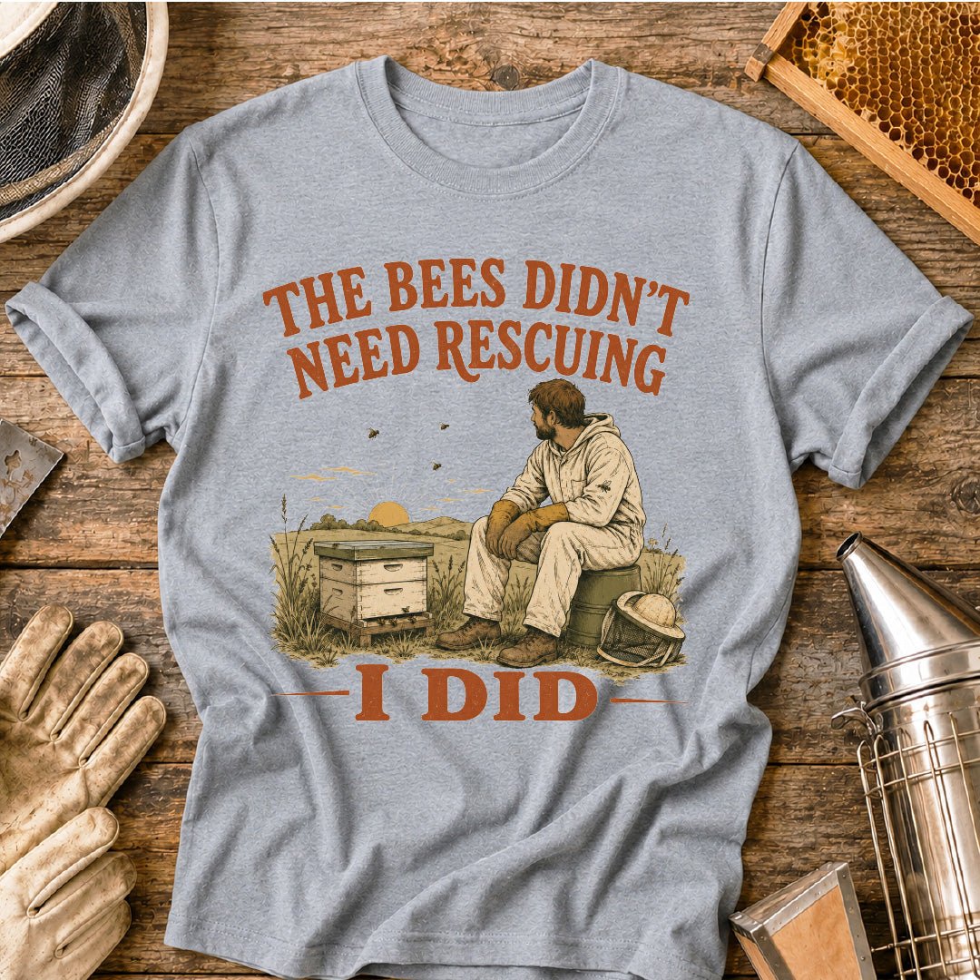 Bees Didn't Need Rescuing, I Did T-Shirt