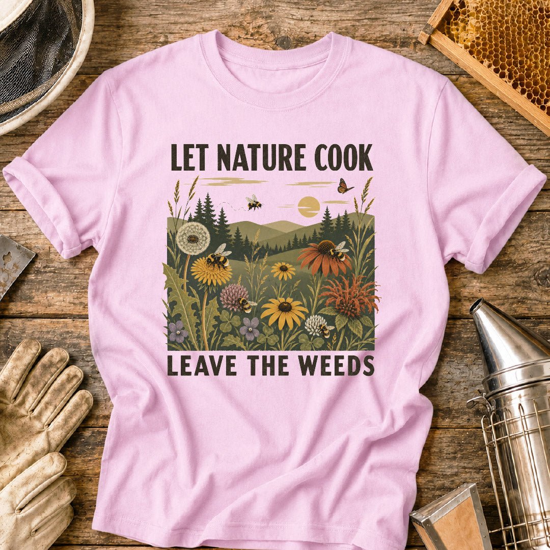 Let Nature Cook, Leave the Weeds T-Shirt