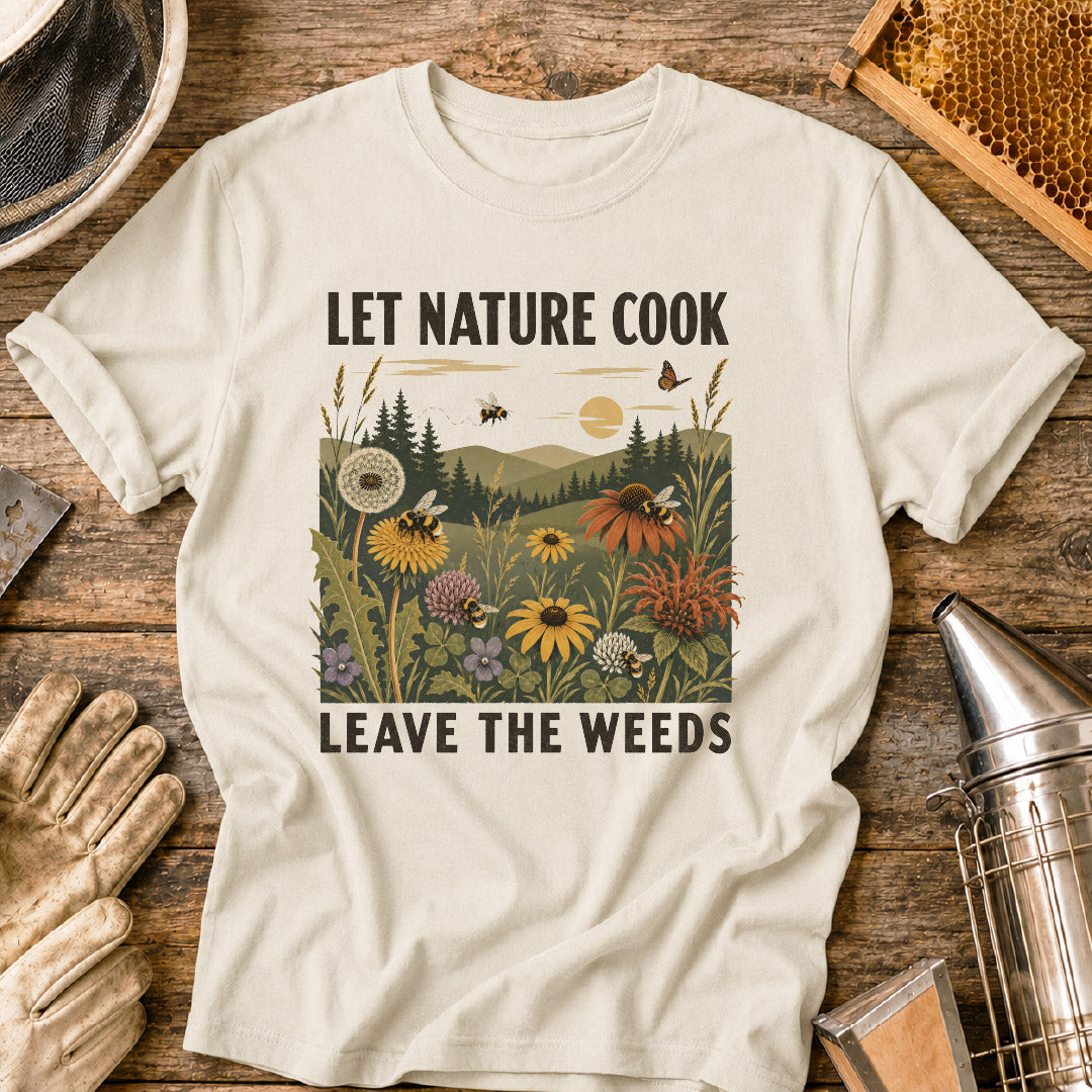 Let Nature Cook, Leave the Weeds T-Shirt