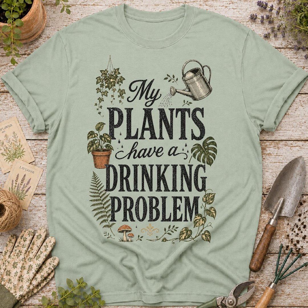 My Plants Have a Drinking Problem T-Shirt