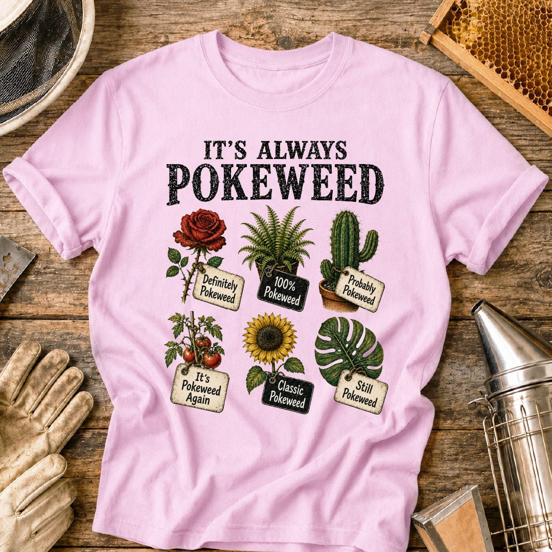 it’s always pokeweed, funny gardening shirt, plant identification humor, gardener gift, botanical t shirt, plant lover shirt, gardening meme shirt, pokeweed joke, funny plant shirt, gifts for gardeners