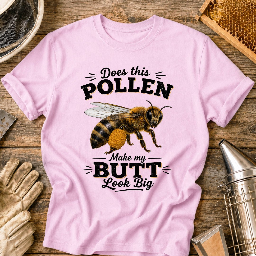 Pollen Makes My Butt Look Big T-Shirt