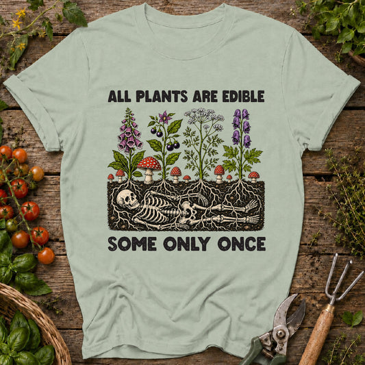 All Plants Are Edible, Some Only Once T-Shirt