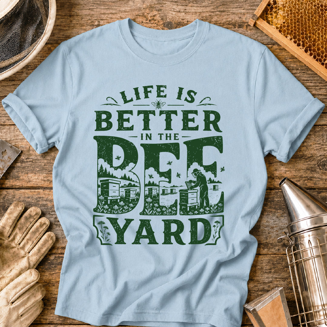 Life is Better in the Bee Yard T-Shirt