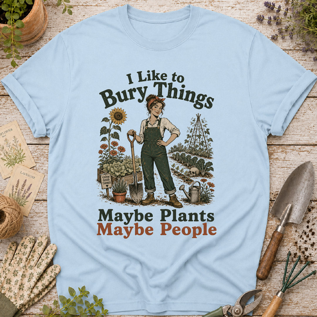 I Like to Bury Things, Maybe Plants Maybe People T-Shirt