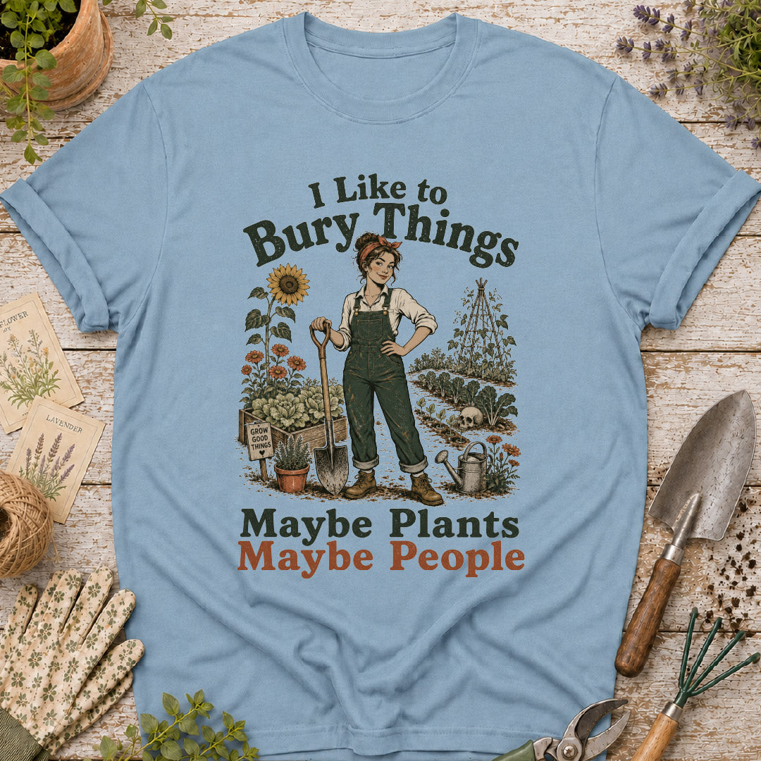 I Like to Bury Things, Maybe Plants Maybe People T-Shirt