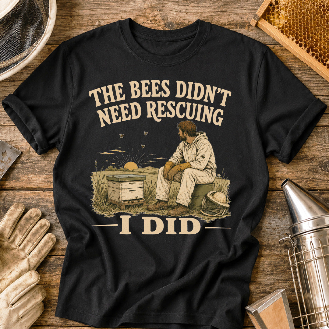 Bees Didn't Need Rescuing, I Did T-Shirt