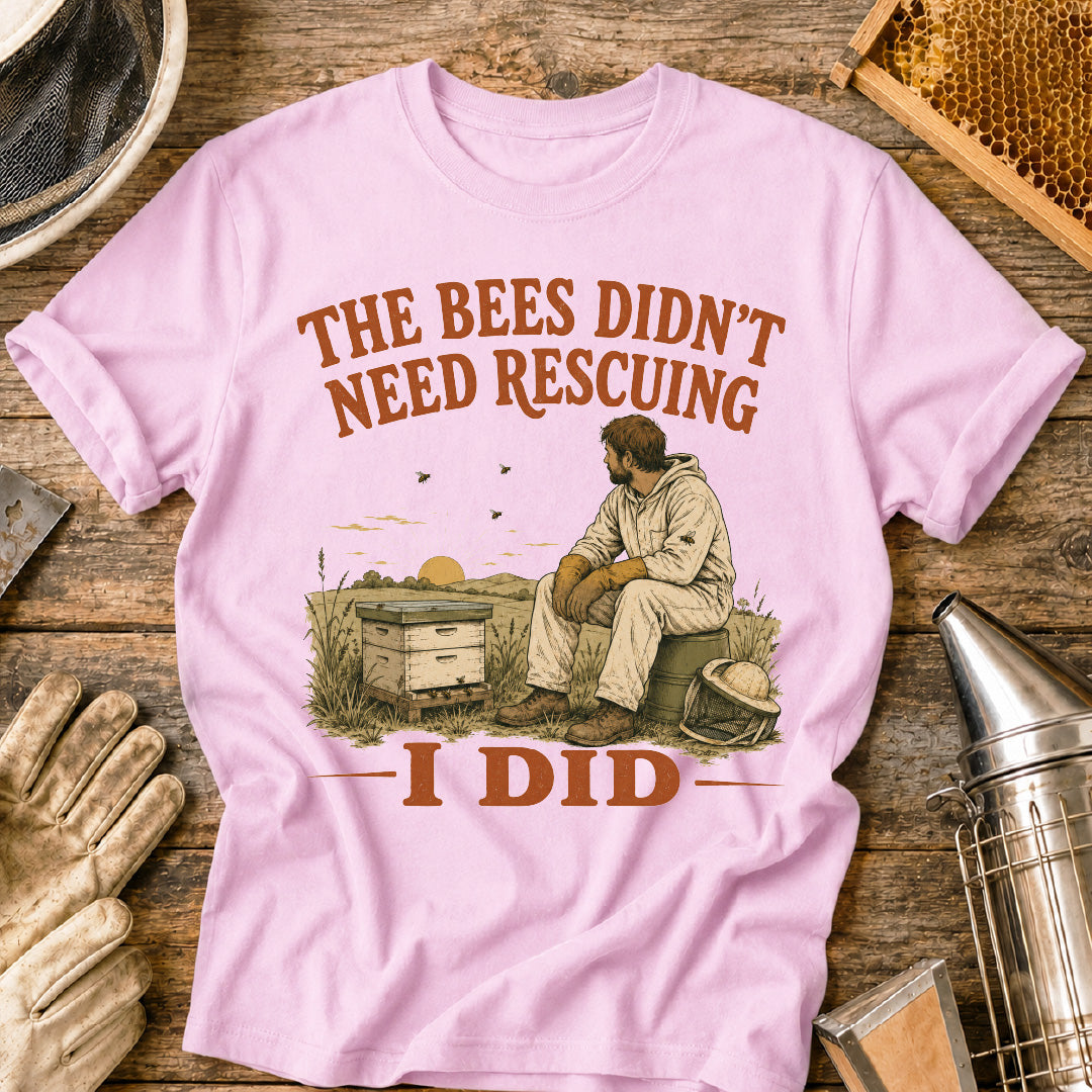 Bees Didn't Need Rescuing, I Did T-Shirt