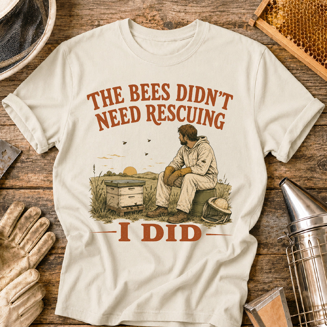 Bees Didn't Need Rescuing, I Did T-Shirt