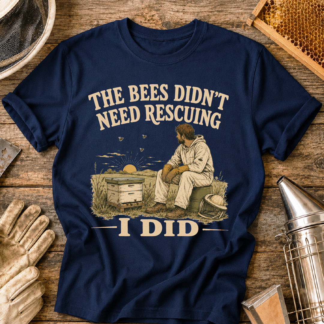 Bees Didn't Need Rescuing, I Did T-Shirt
