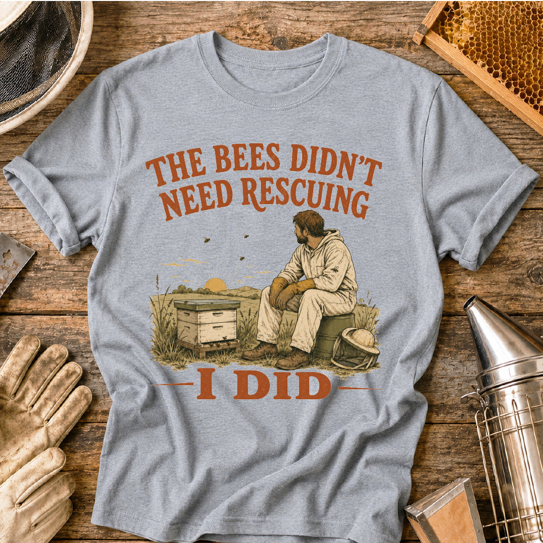 Bees Didn't Need Rescuing, I Did T-Shirt