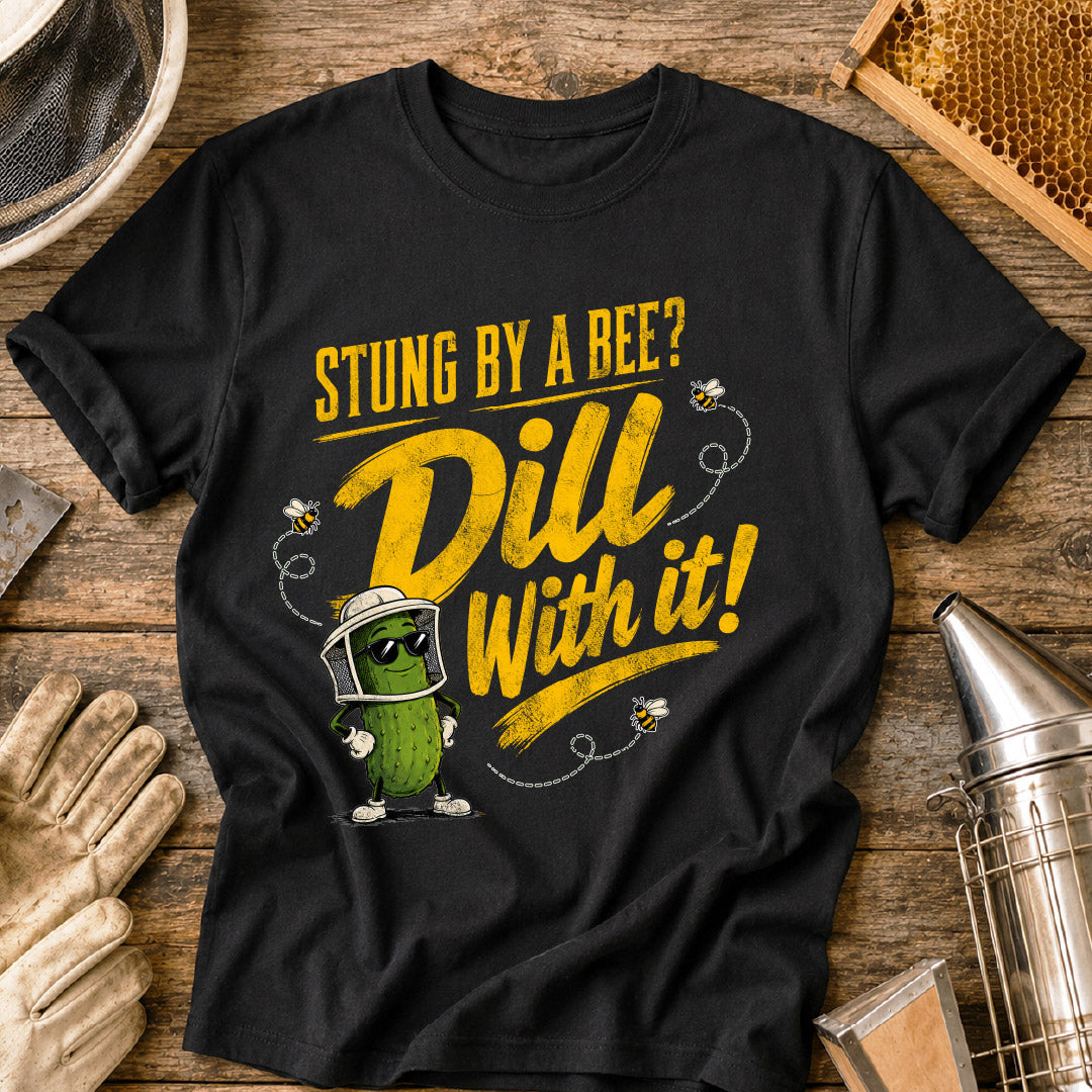 Stung By a Bee-Dill With It T-Shirt