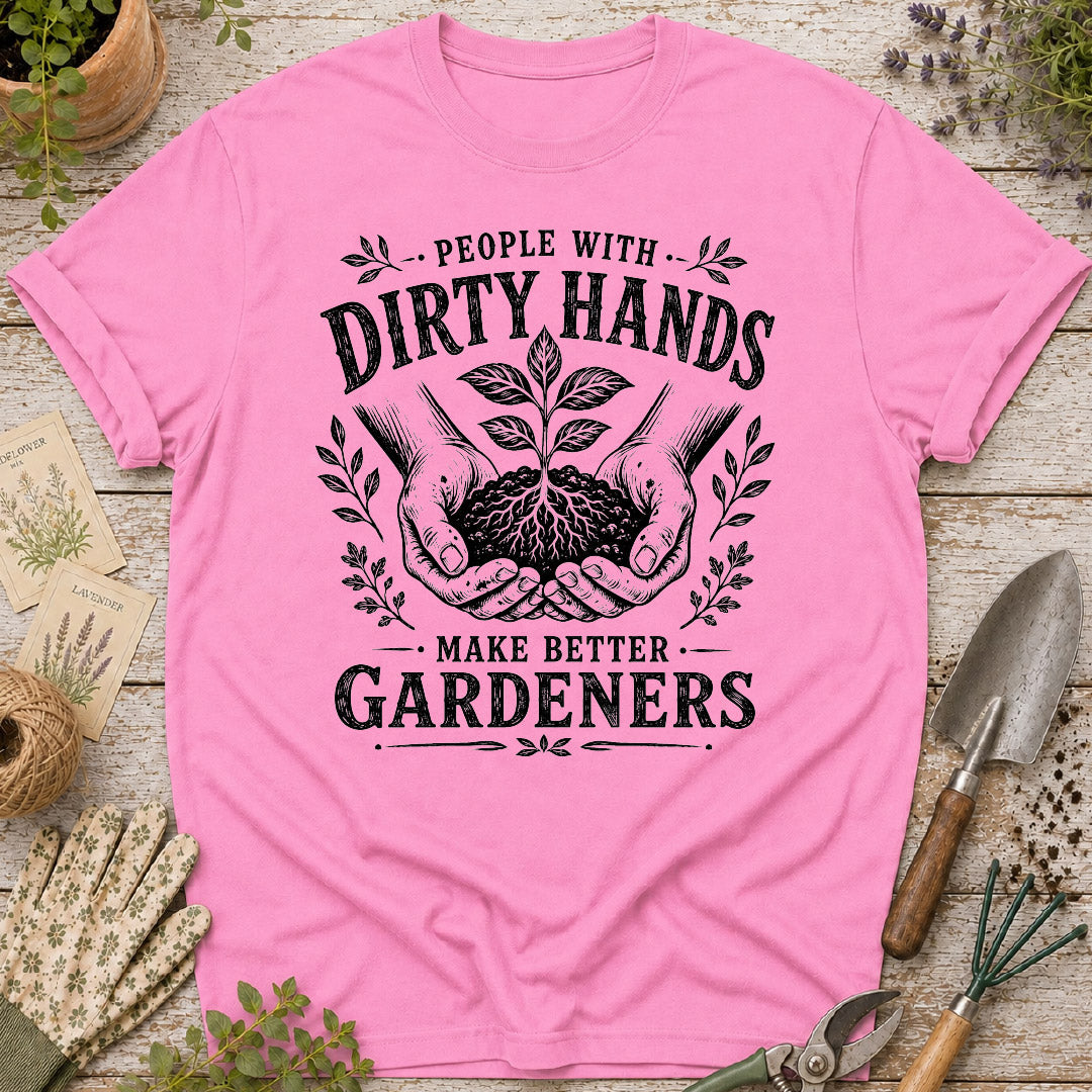 People With Dirty Hands Make Better Gardeners T-Shirt