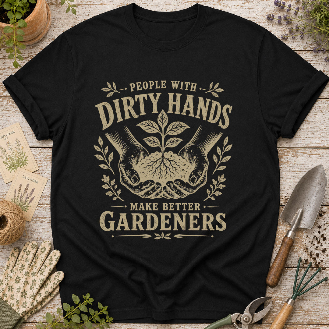 People With Dirty Hands Make Better Gardeners T-Shirt