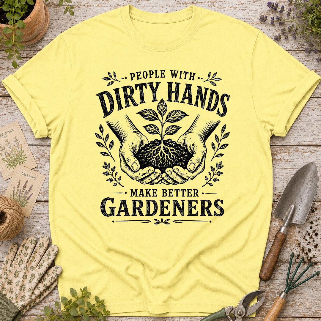 People With Dirty Hands Make Better Gardeners T-Shirt