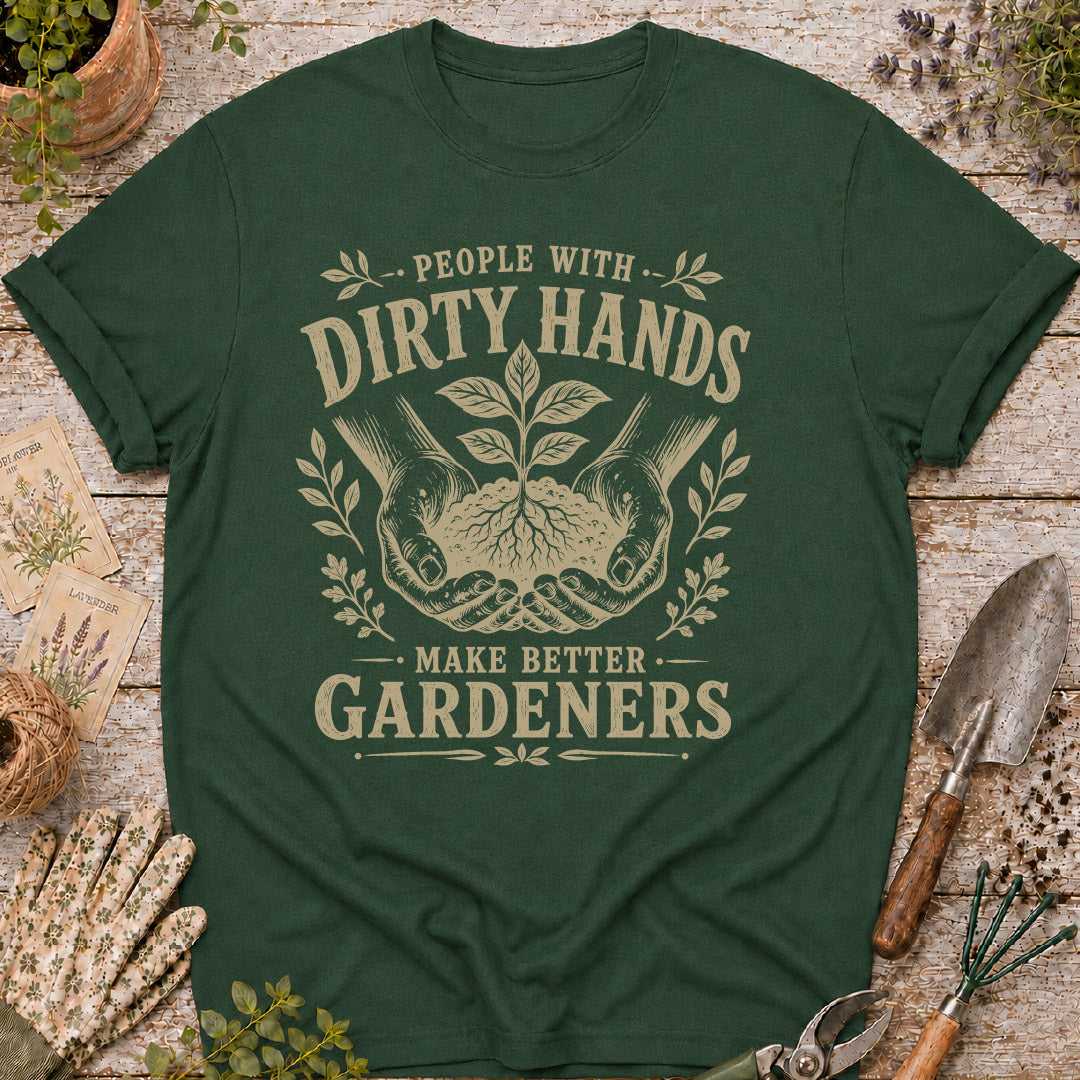 People With Dirty Hands Make Better Gardeners T-Shirt
