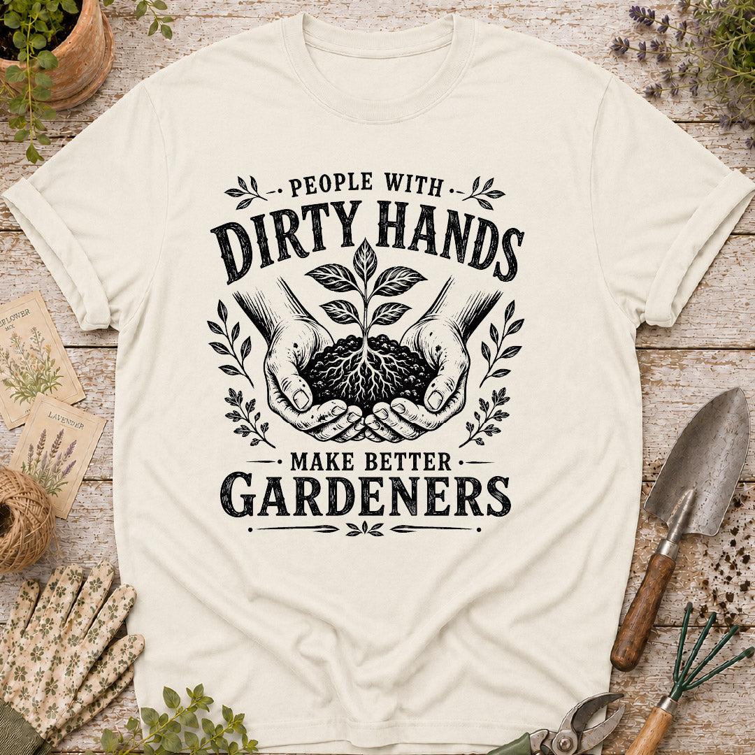 People With Dirty Hands Make Better Gardeners T-Shirt
