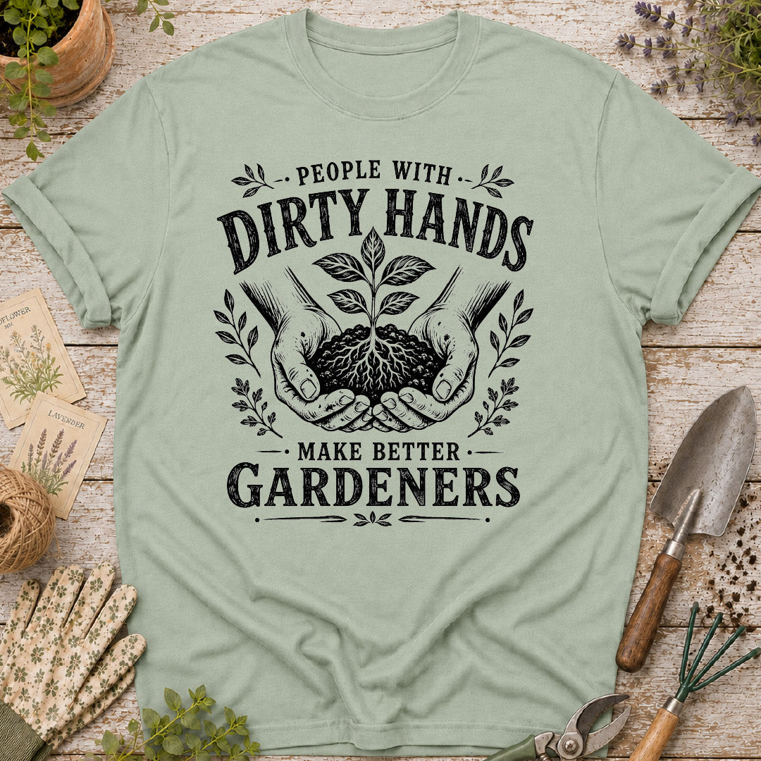 People With Dirty Hands Make Better Gardeners T-Shirt