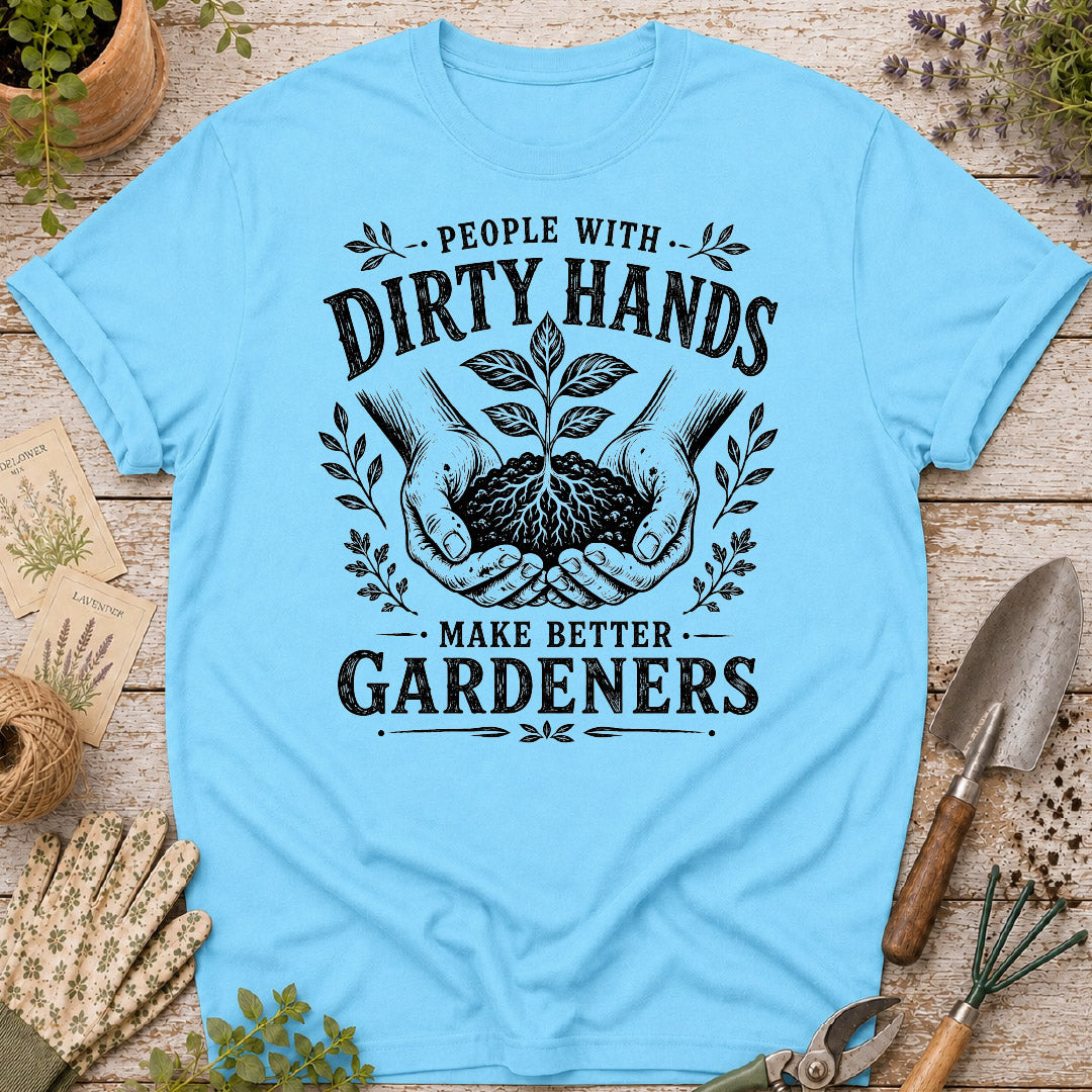 People With Dirty Hands Make Better Gardeners T-Shirt