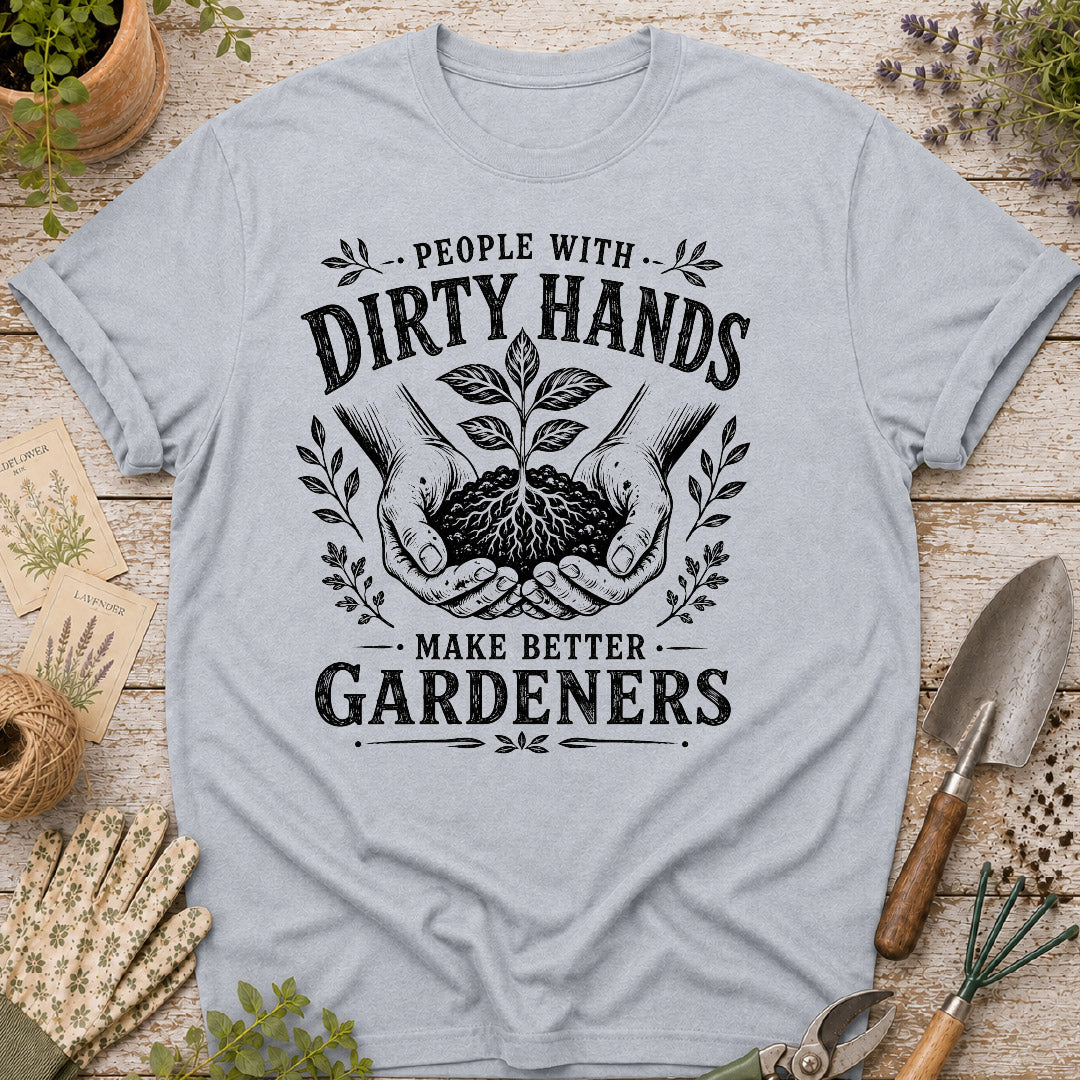 People With Dirty Hands Make Better Gardeners T-Shirt