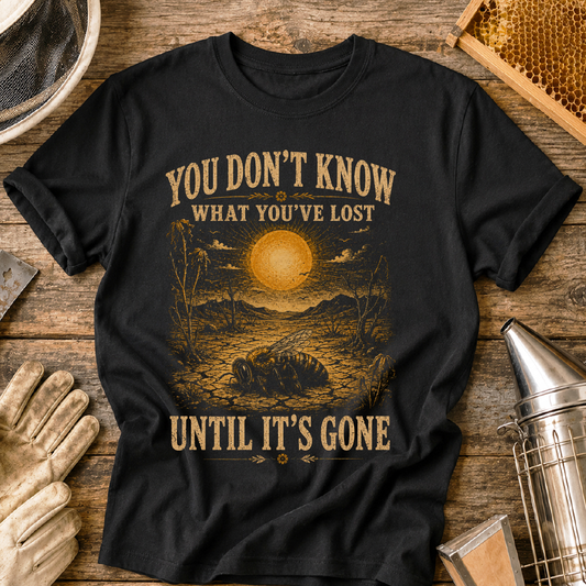Don't Know What You've Lost Until Its Gone T-Shirt