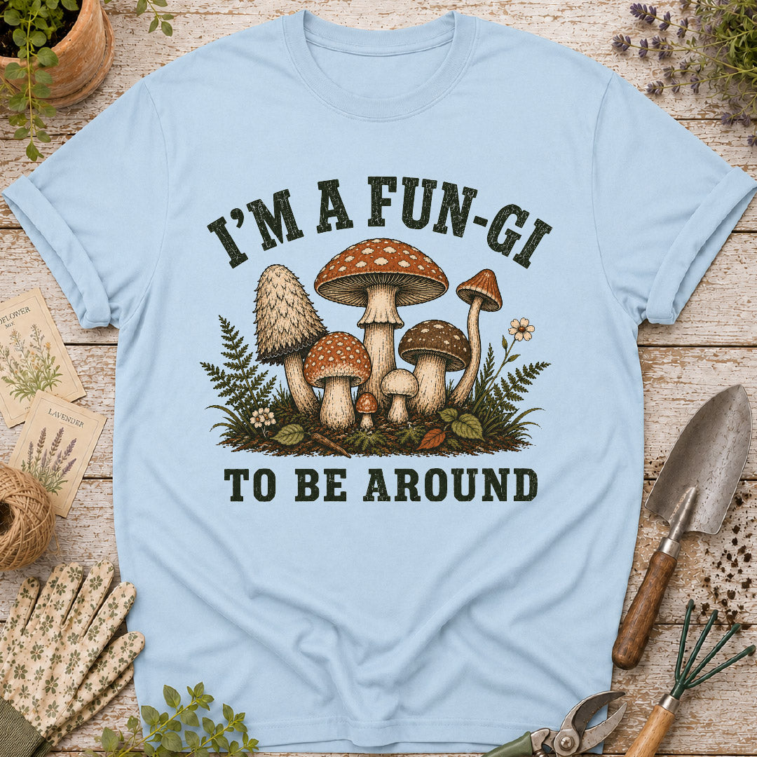I'm a Fun-Gi to Be Around Mushroom T-Shirt