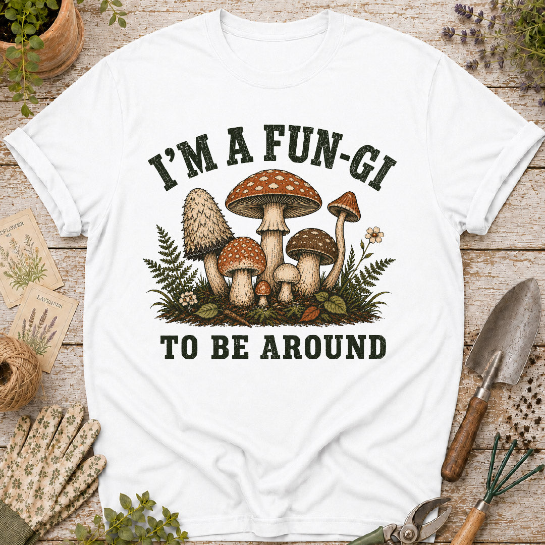 I'm a Fun-Gi to Be Around Mushroom T-Shirt