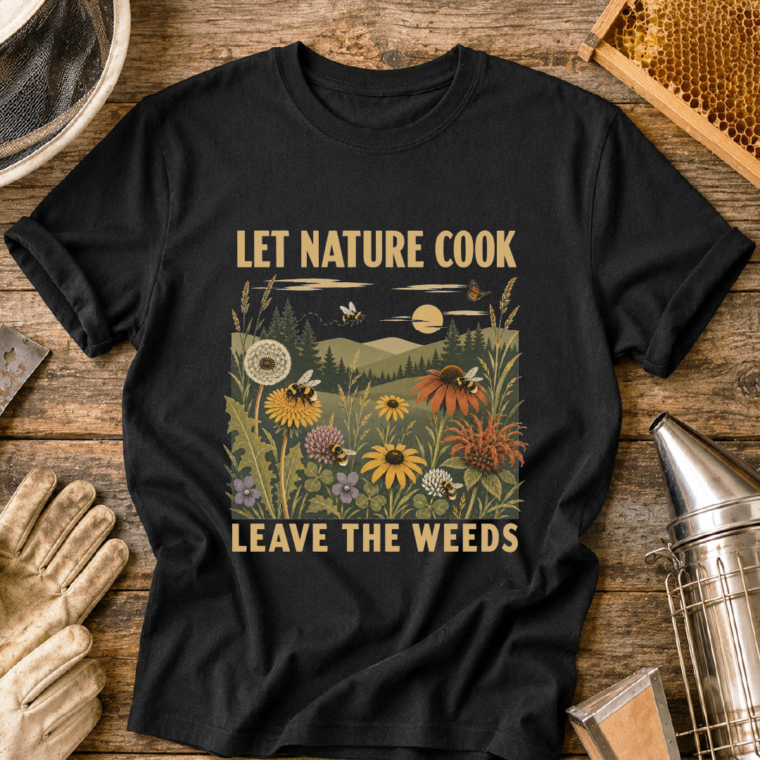Let Nature Cook, Leave the Weeds T-Shirt