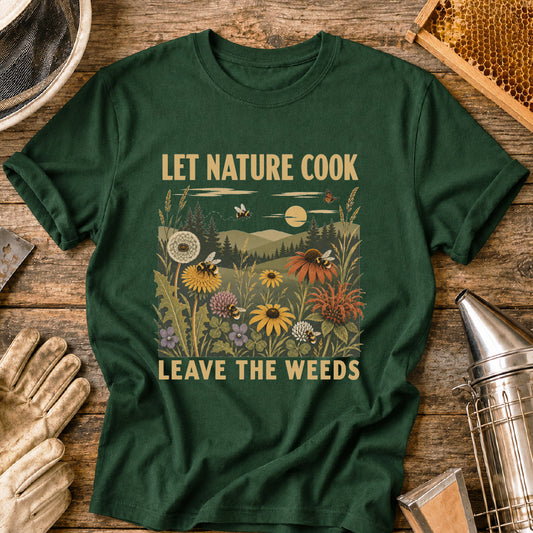 Let Nature Cook, Leave the Weeds T-Shirt