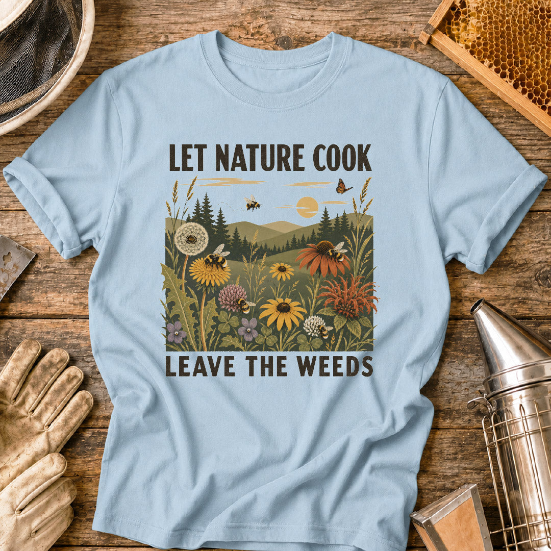 Let Nature Cook, Leave the Weeds T-Shirt