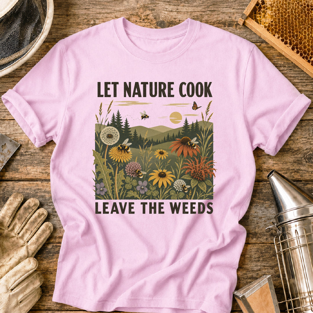 Let Nature Cook, Leave the Weeds T-Shirt
