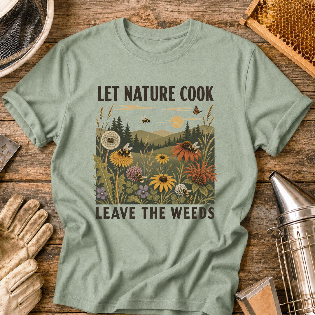 Let Nature Cook, Leave the Weeds T-Shirt