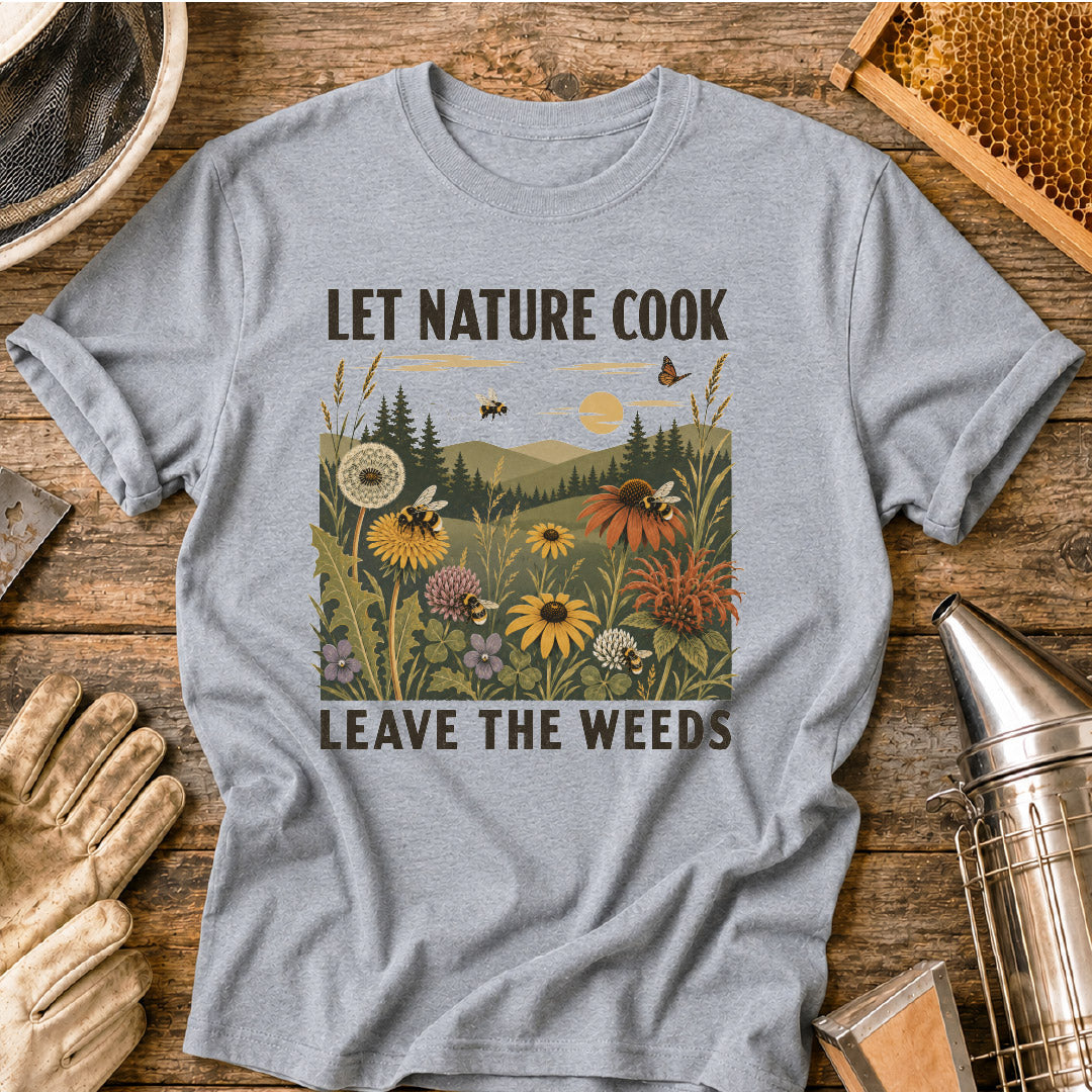 Let Nature Cook, Leave the Weeds T-Shirt