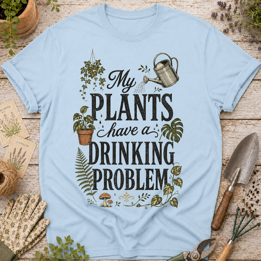 My Plants Have a Drinking Problem T-Shirt