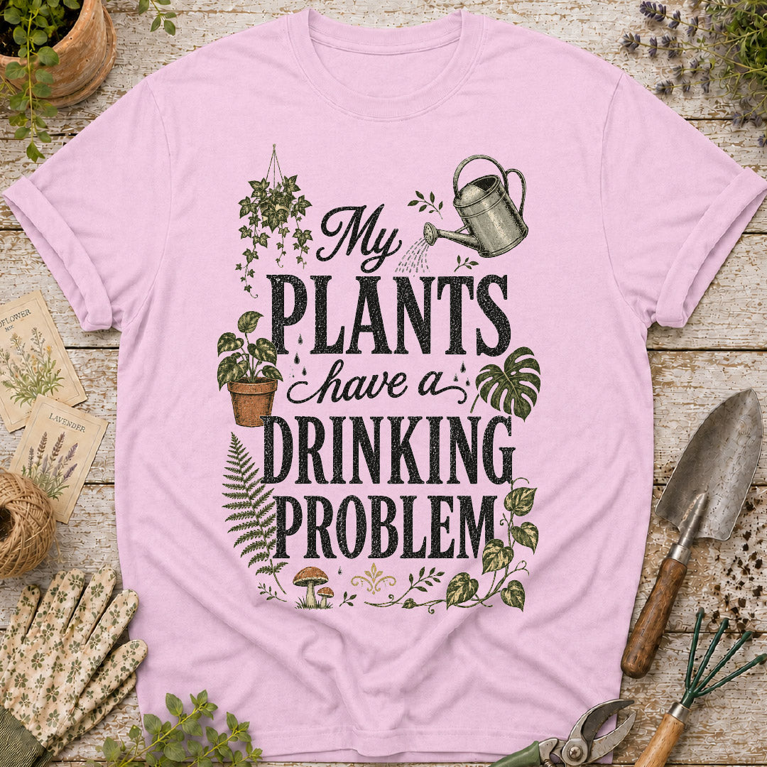My Plants Have a Drinking Problem T-Shirt