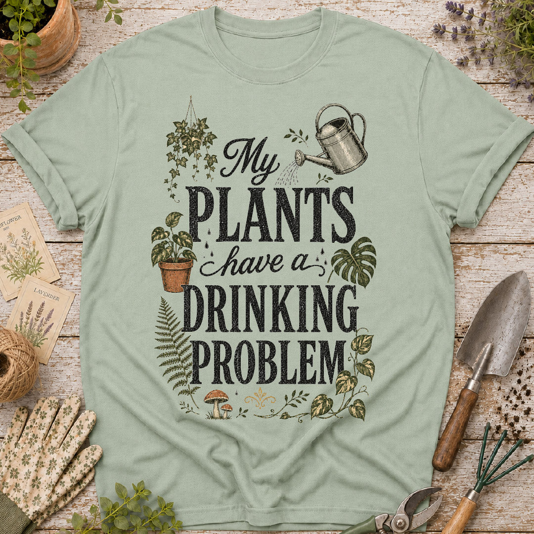 My Plants Have a Drinking Problem T-Shirt
