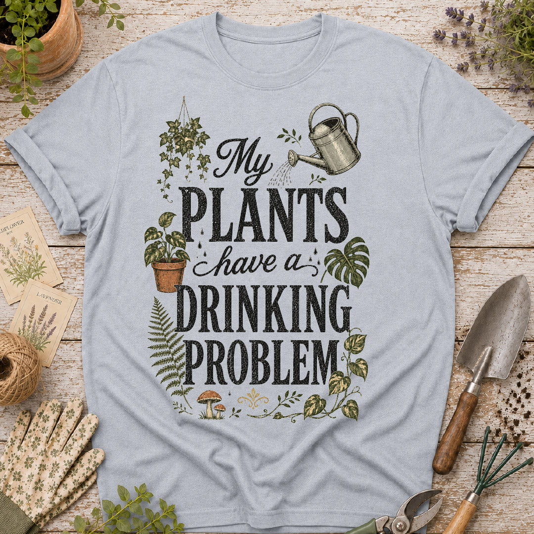 My Plants Have a Drinking Problem T-Shirt