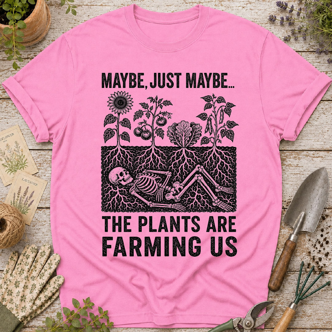Maybe the Plants are Farming Us T-Shirt
