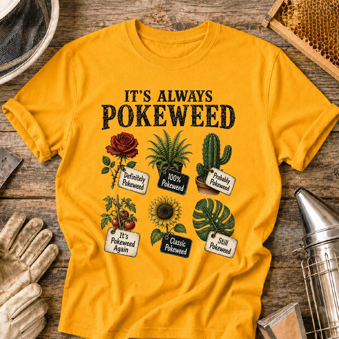 it’s always pokeweed, funny gardening shirt, plant identification humor, gardener gift, botanical t shirt, plant lover shirt, gardening meme shirt, pokeweed joke, funny plant shirt, gifts for gardeners