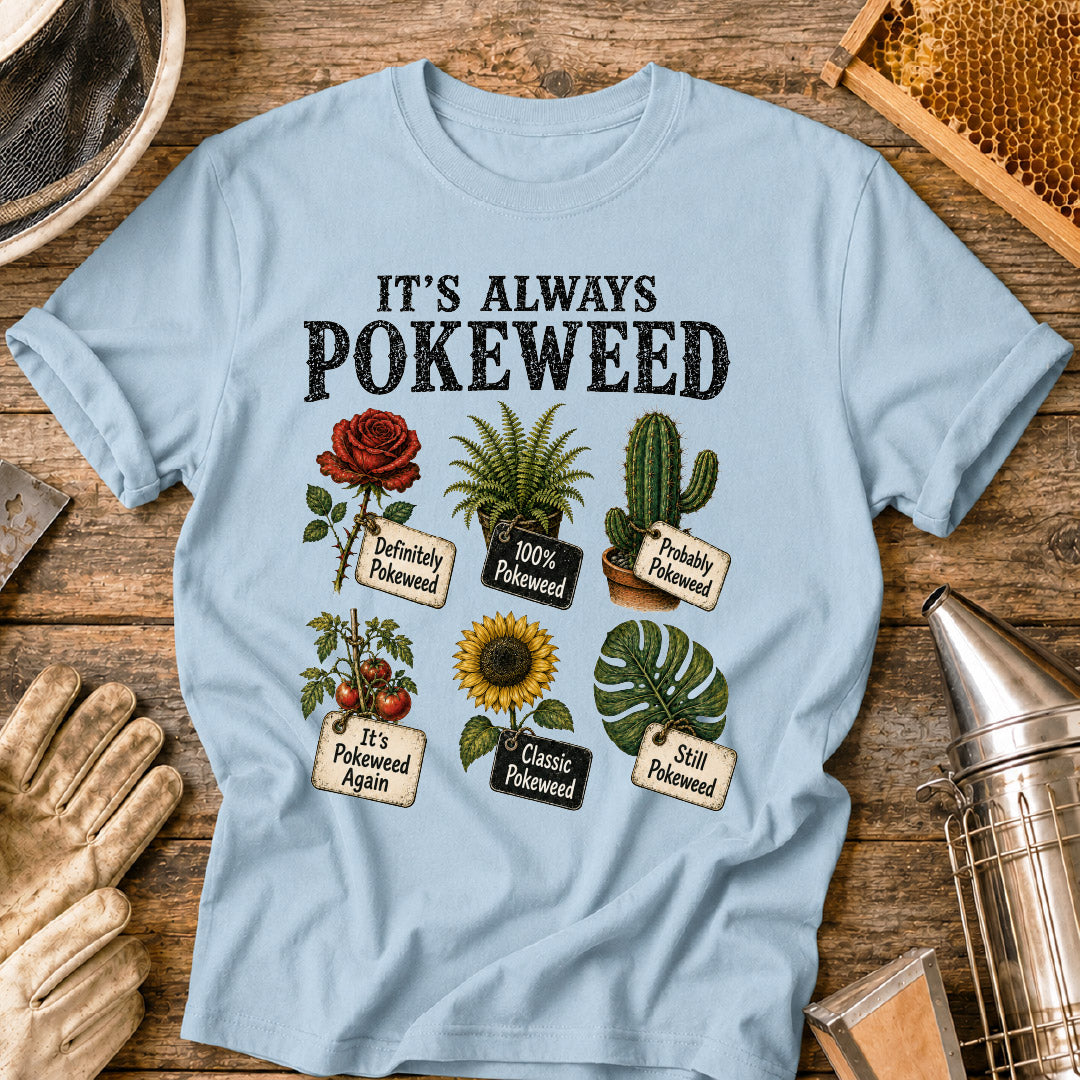 it’s always pokeweed, funny gardening shirt, plant identification humor, gardener gift, botanical t shirt, plant lover shirt, gardening meme shirt, pokeweed joke, funny plant shirt, gifts for gardeners