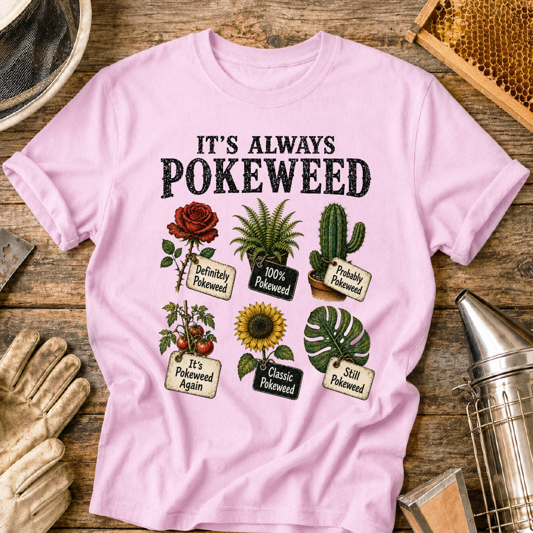 it’s always pokeweed, funny gardening shirt, plant identification humor, gardener gift, botanical t shirt, plant lover shirt, gardening meme shirt, pokeweed joke, funny plant shirt, gifts for gardeners
