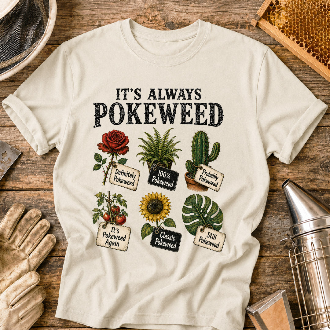 it’s always pokeweed, funny gardening shirt, plant identification humor, gardener gift, botanical t shirt, plant lover shirt, gardening meme shirt, pokeweed joke, funny plant shirt, gifts for gardeners