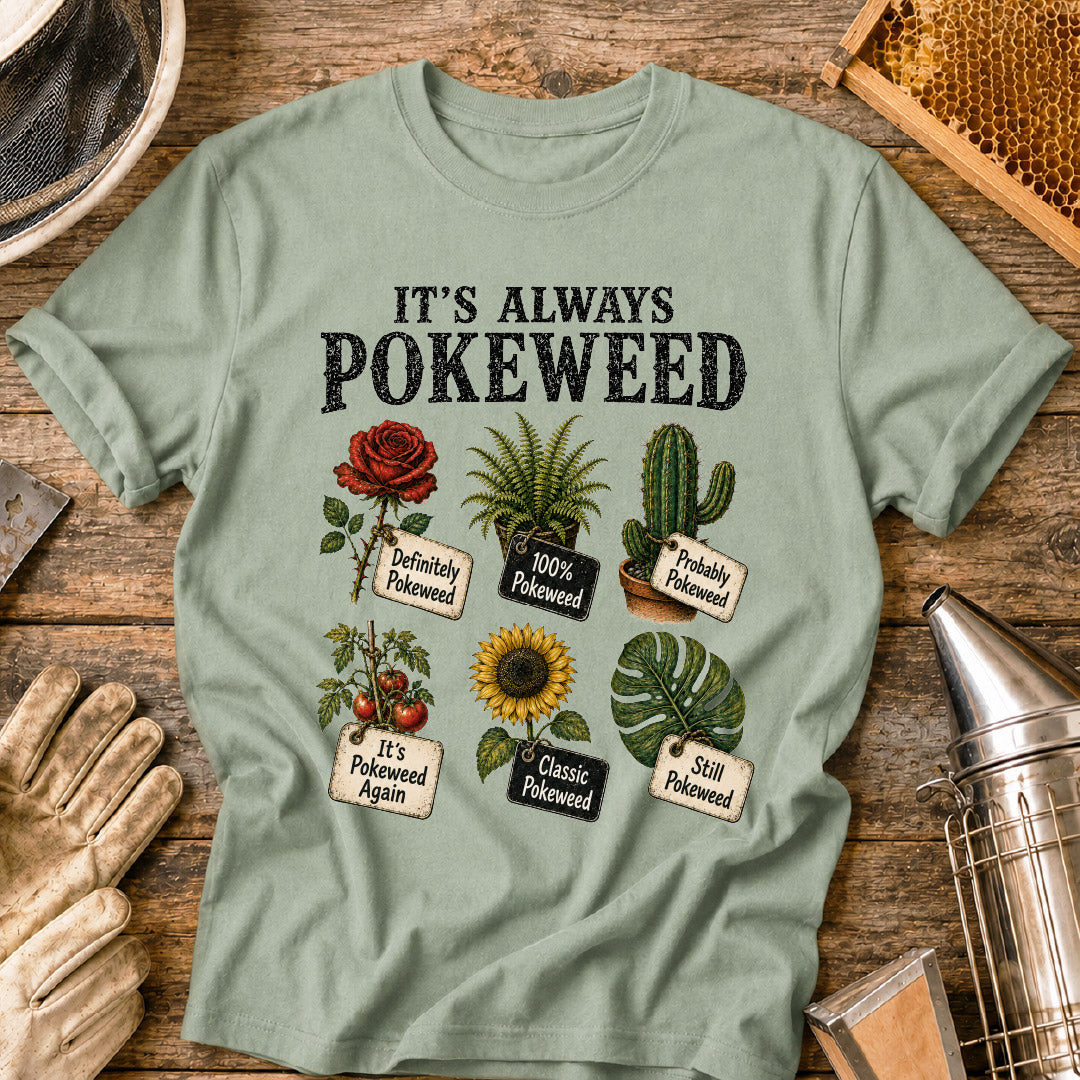 it’s always pokeweed, funny gardening shirt, plant identification humor, gardener gift, botanical t shirt, plant lover shirt, gardening meme shirt, pokeweed joke, funny plant shirt, gifts for gardeners