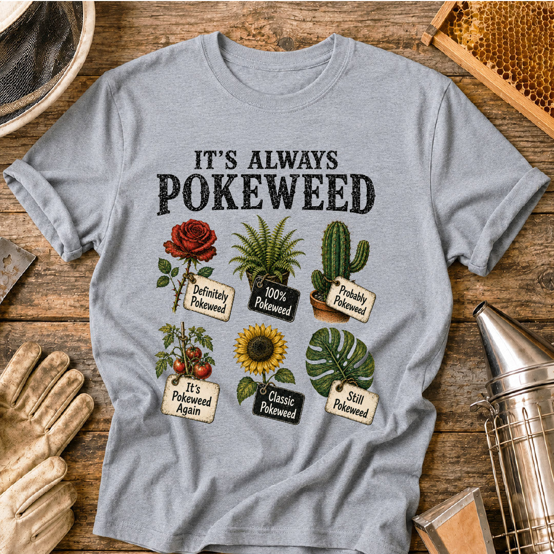 it’s always pokeweed, funny gardening shirt, plant identification humor, gardener gift, botanical t shirt, plant lover shirt, gardening meme shirt, pokeweed joke, funny plant shirt, gifts for gardeners
