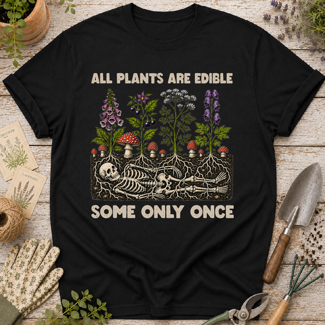 All Plants Are Edible, Some Only Once T-Shirt