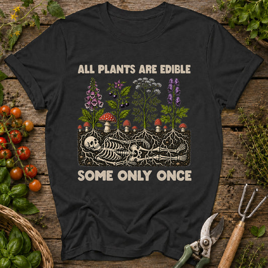All Plants Are Edible, Some Only Once T-Shirt