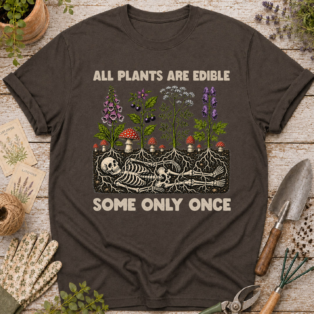 All Plants Are Edible, Some Only Once T-Shirt