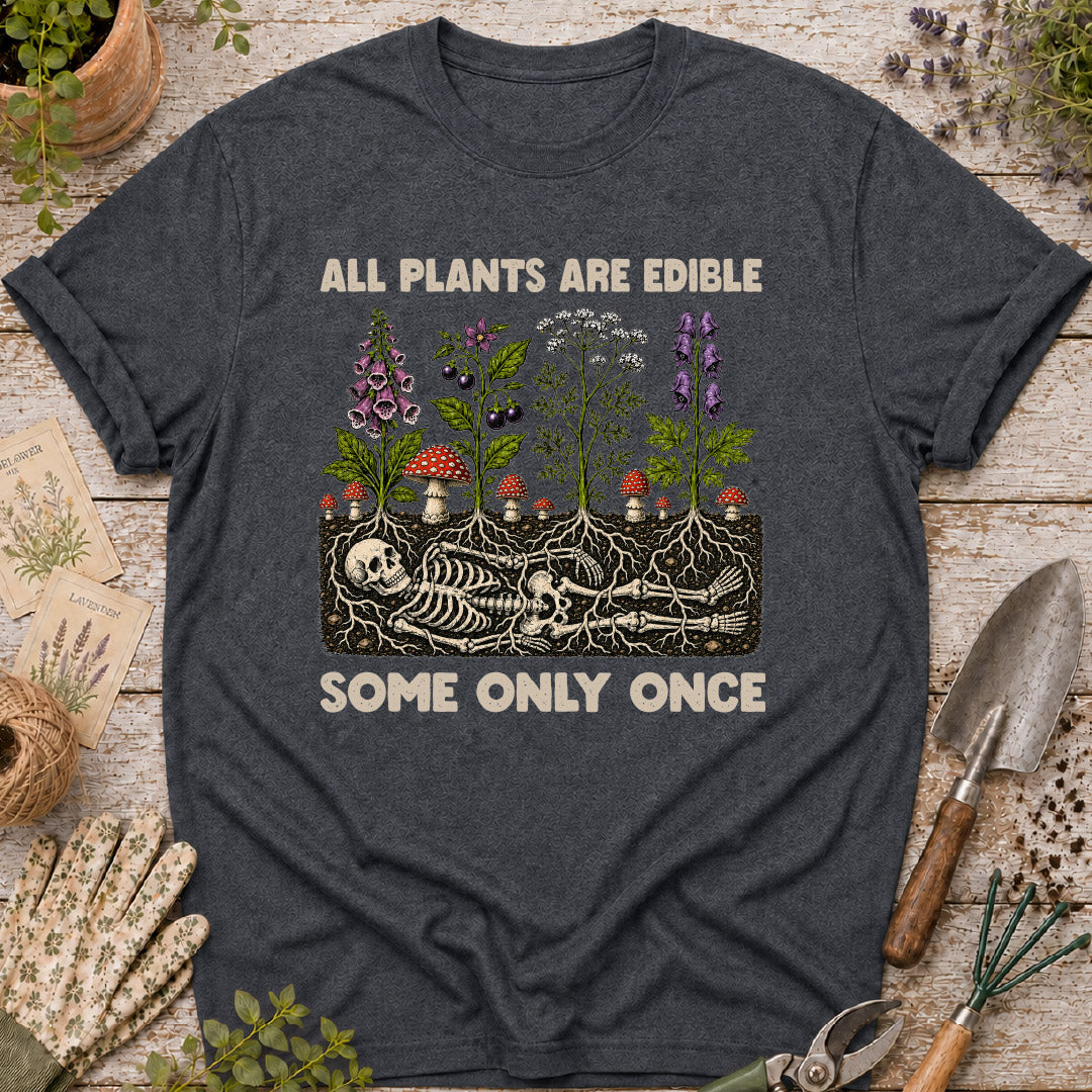 All Plants Are Edible, Some Only Once T-Shirt